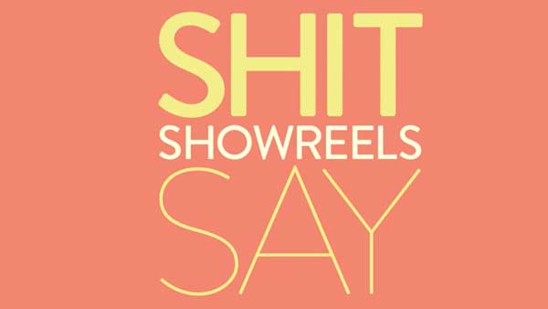 Shit Showreels Say